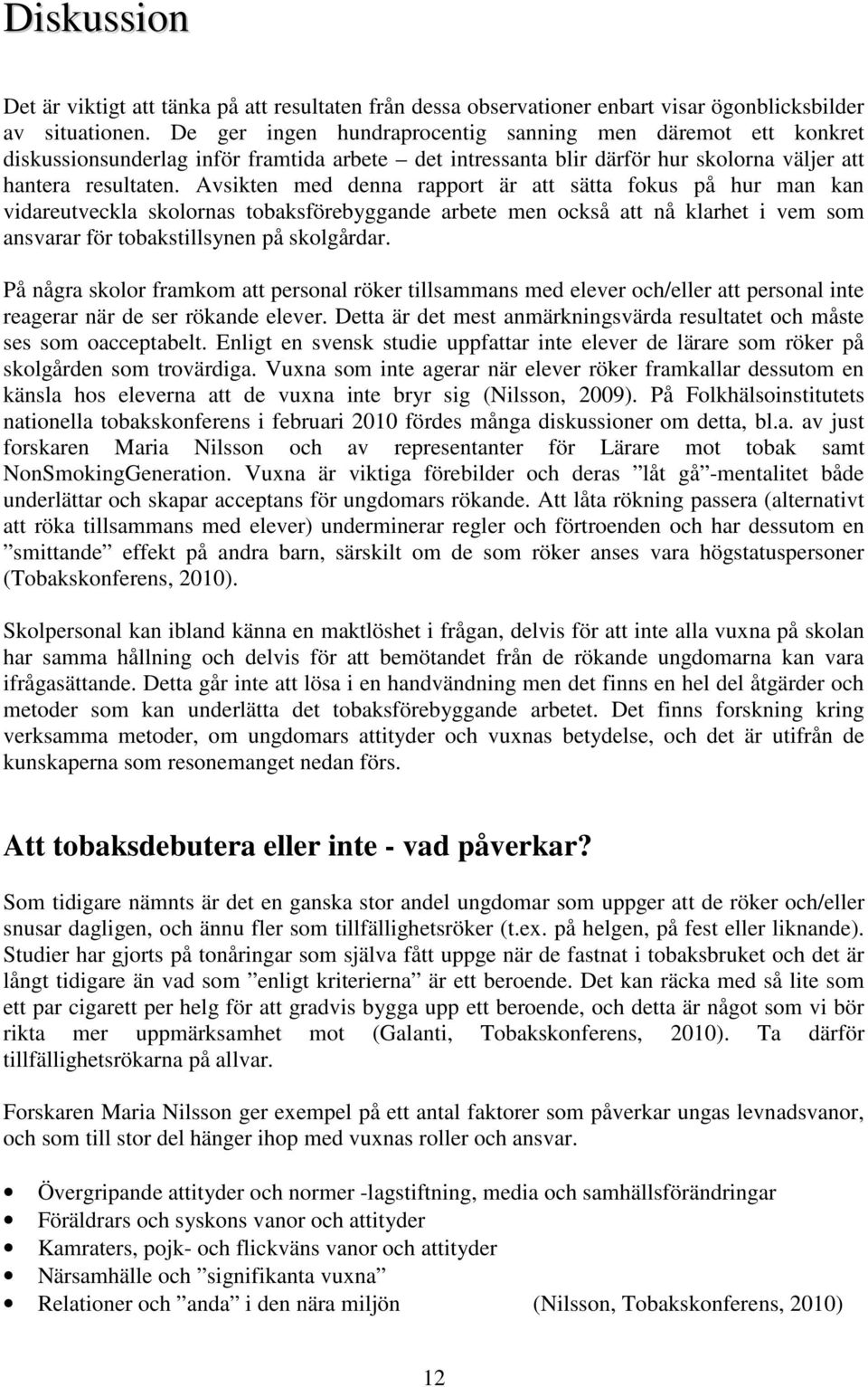 Avsikten med denna rapport är att sätta fokus på hur man kan vidareutveckla skolornas tobaksförebyggande arbete men också att nå klarhet i vem som ansvarar för tobakstillsynen på skolgårdar.