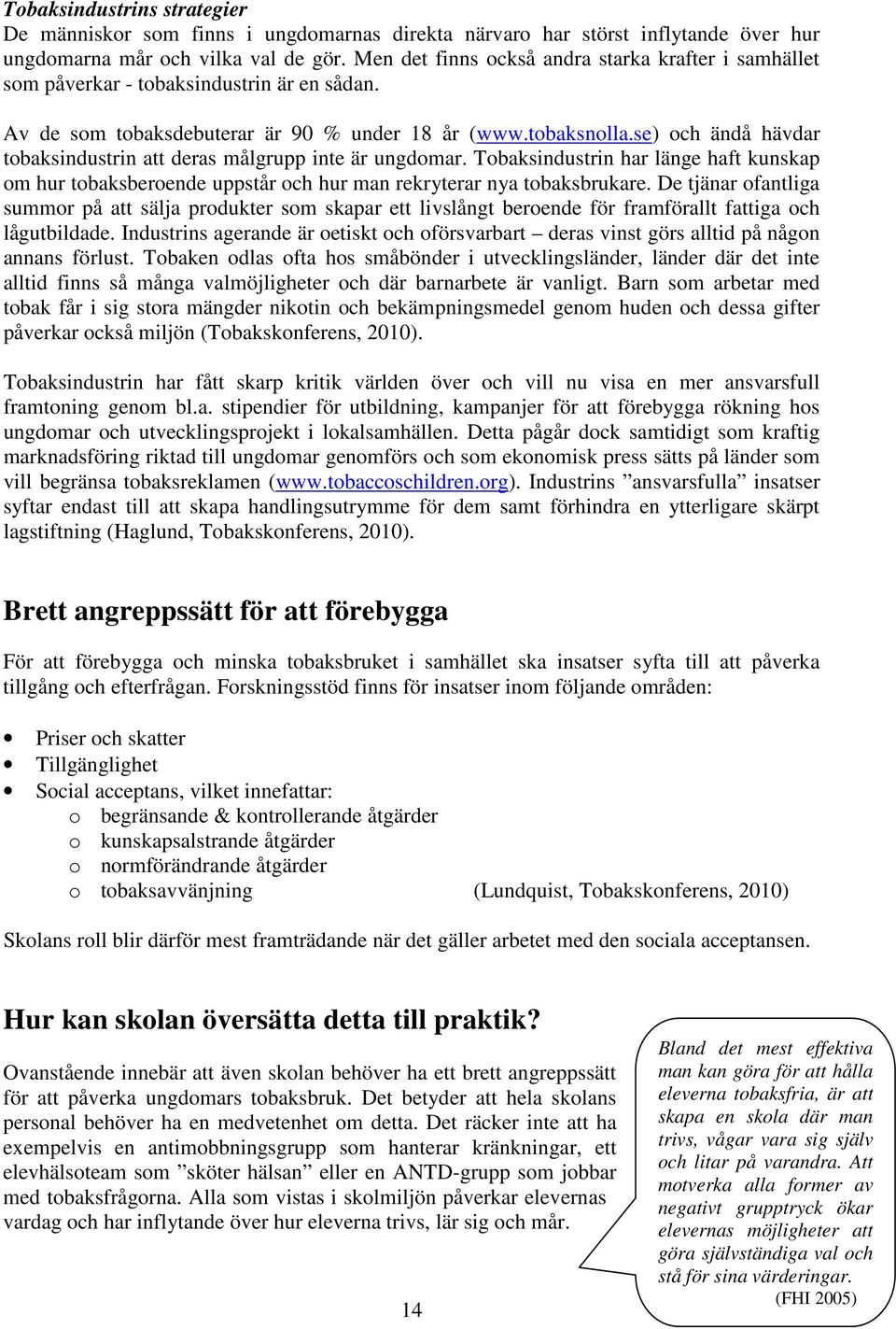 se) och ändå hävdar tobaksindustrin att deras målgrupp inte är ungdomar. Tobaksindustrin har länge haft kunskap om hur tobaksberoende uppstår och hur man rekryterar nya tobaksbrukare.
