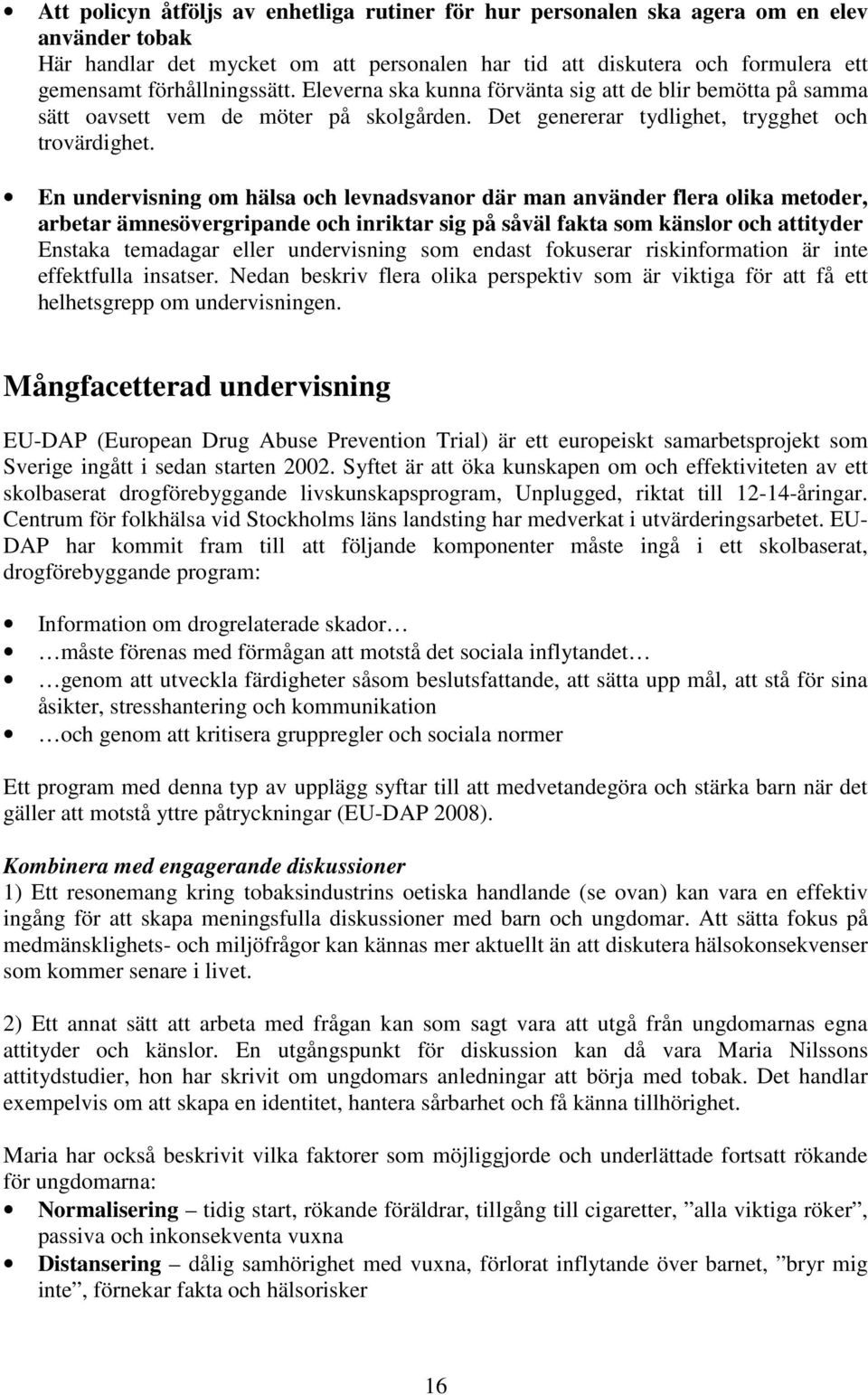 En undervisning om hälsa och levnadsvanor där man använder flera olika metoder, arbetar ämnesövergripande och inriktar sig på såväl fakta som känslor och attityder Enstaka temadagar eller