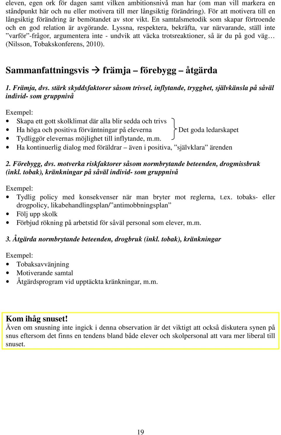 Lyssna, respektera, bekräfta, var närvarande, ställ inte varför -frågor, argumentera inte - undvik att väcka trotsreaktioner, så är du på god väg (Nilsson, Tobakskonferens, 2010).