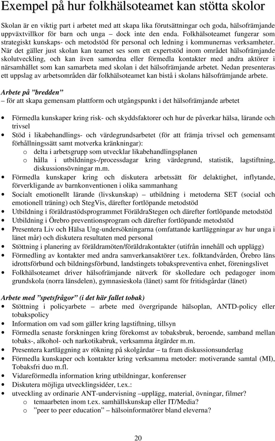 När det gäller just skolan kan teamet ses som ett expertstöd inom området hälsofrämjande skolutveckling, och kan även samordna eller förmedla kontakter med andra aktörer i närsamhället som kan