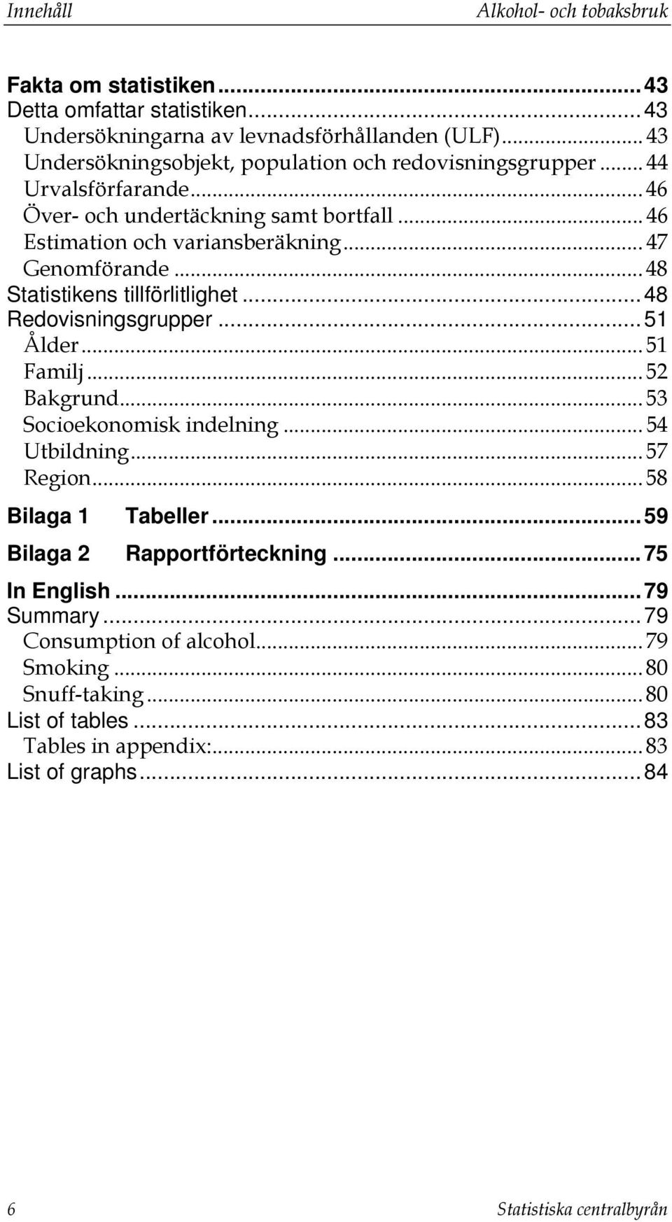 .. 48 Statistikens tillförlitlighet... 48 Redovisningsgrupper... 51 Ålder... 51 Familj... 52 Bakgrund... 53 Socioekonomisk indelning... 54 Utbildning... 57 Region... 58 Bilaga 1 Tabeller.