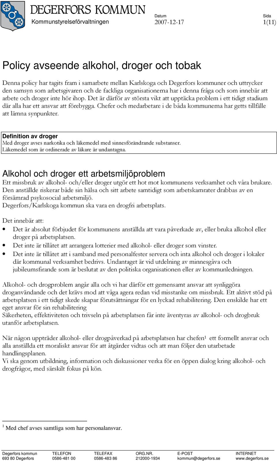 Det är därför av största vikt att upptäcka problem i ett tidigt stadium där alla har ett ansvar att förebygga. Chefer och medarbetare i de båda kommunerna har getts tillfälle att lämna synpunkter.