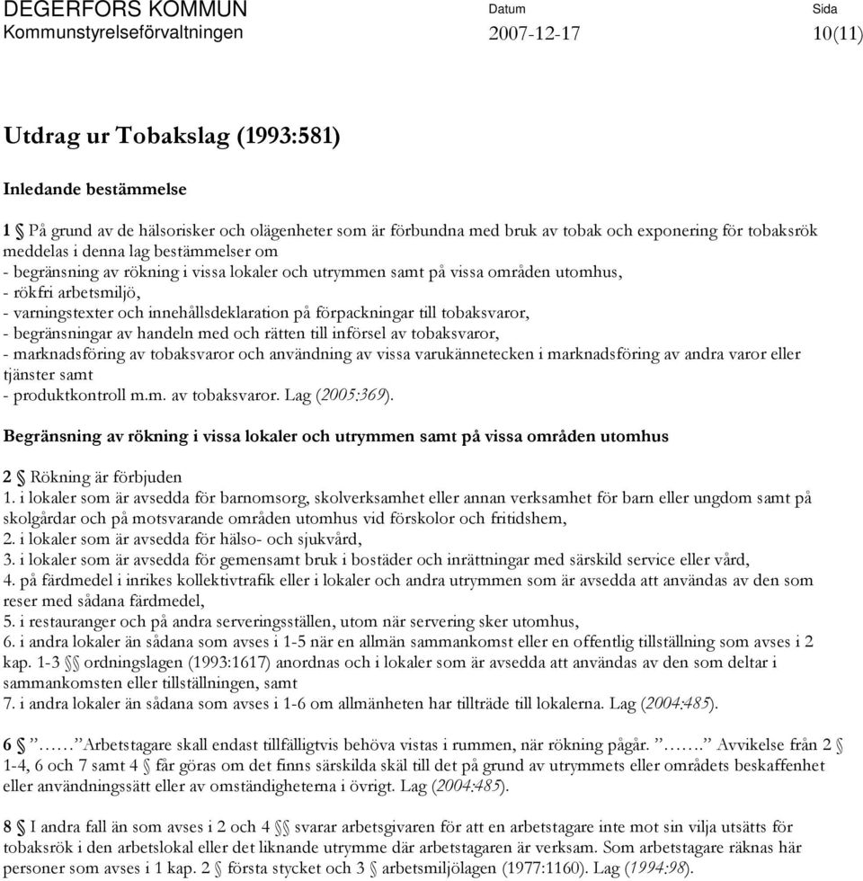 förpackningar till tobaksvaror, - begränsningar av handeln med och rätten till införsel av tobaksvaror, - marknadsföring av tobaksvaror och användning av vissa varukännetecken i marknadsföring av