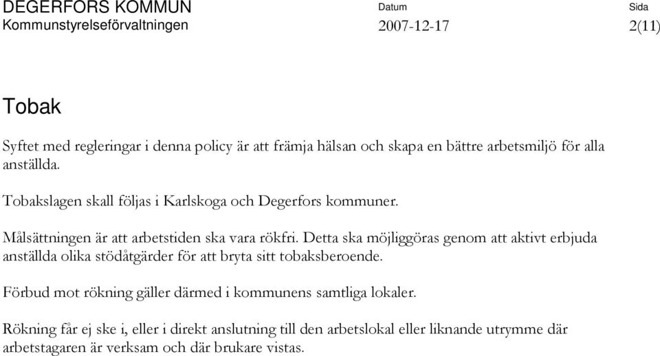 Detta ska möjliggöras genom att aktivt erbjuda anställda olika stödåtgärder för att bryta sitt tobaksberoende.