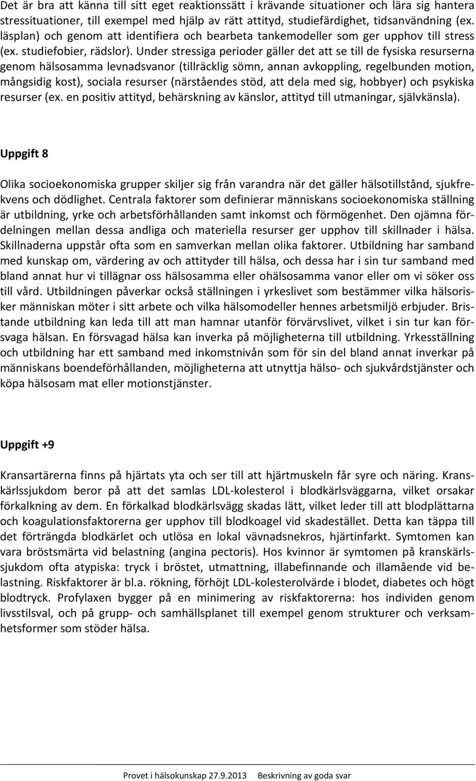 Under stressiga perioder gäller det att se till de fysiska resurserna genom hälsosamma levnadsvanor (tillräcklig sömn, annan avkoppling, regelbunden motion, mångsidig kost), sociala resurser