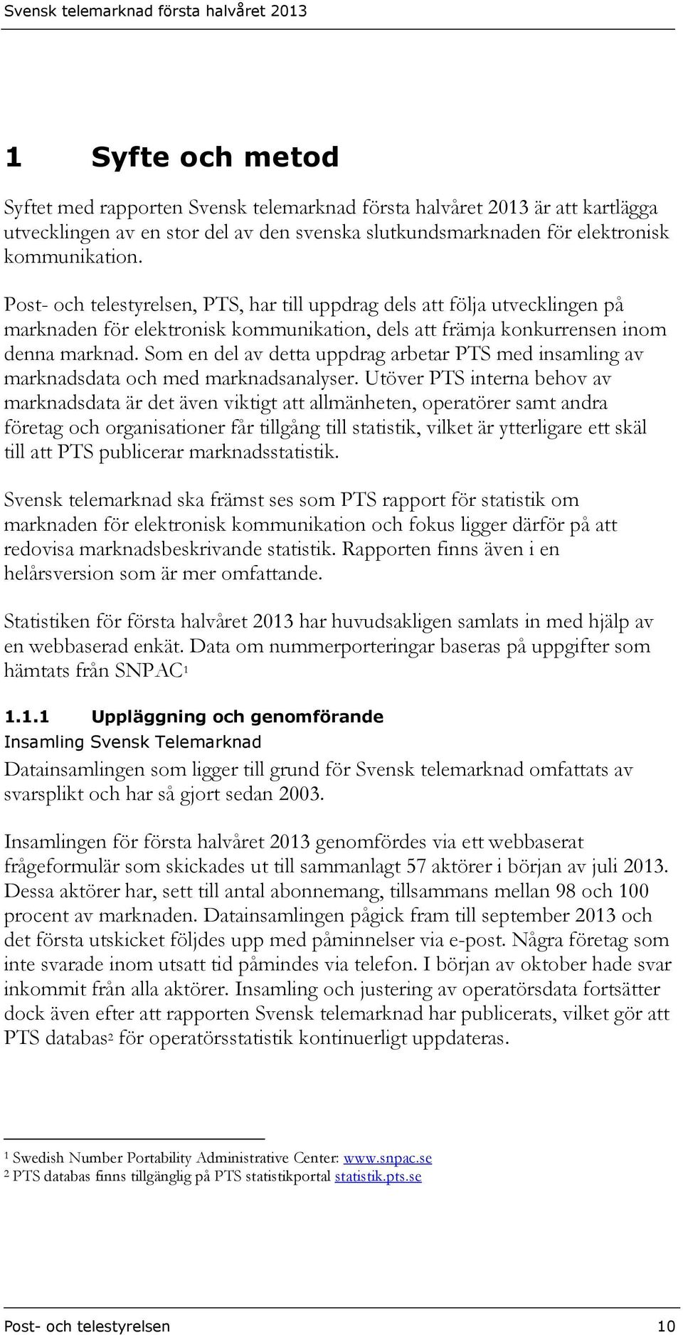 Som en del av detta uppdrag arbetar PTS med insamling av marknadsdata och med marknadsanalyser.