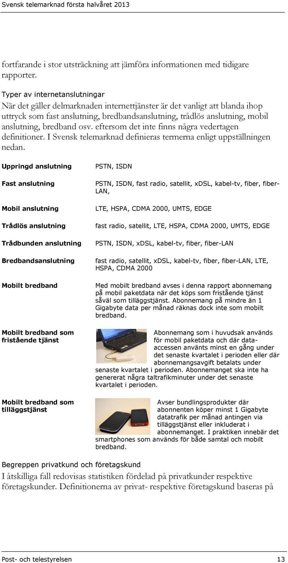 bredband osv. eftersom det inte finns några vedertagen definitioner. I Svensk telemarknad definieras termerna enligt uppställningen nedan.