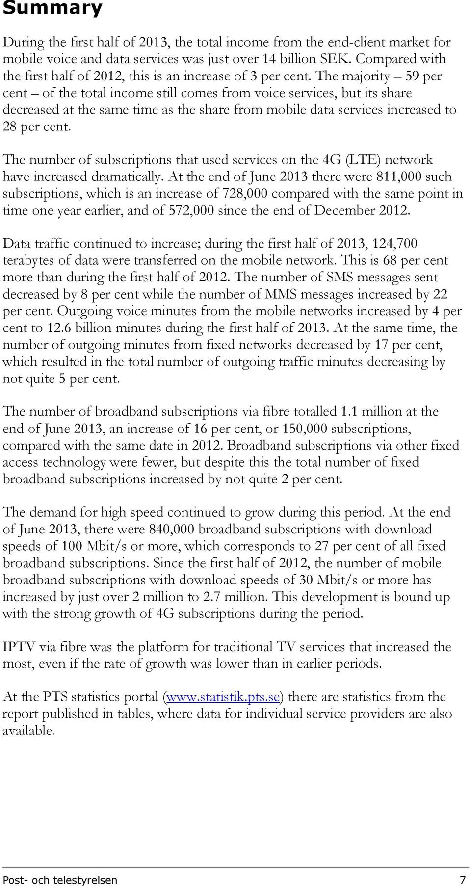 The majority 59 per cent of the total income still comes from voice services, but its share decreased at the same time as the share from mobile data services increased to 28 per cent.