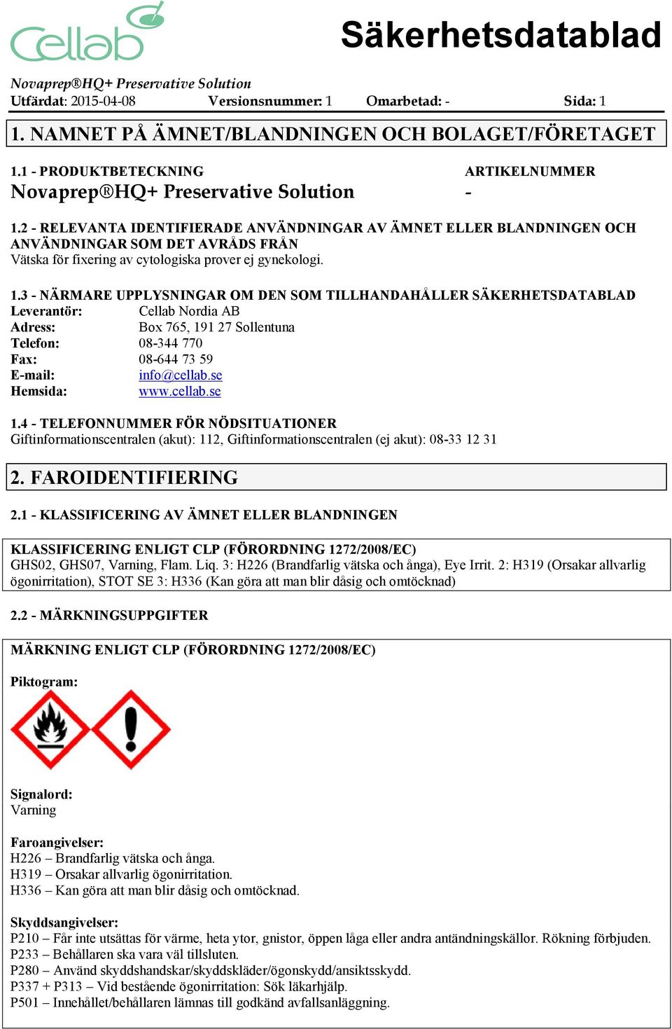 3 NÄRMARE UPPLYSNINGAR OM DEN SOM TILLHANDAHÅLLER SÄKERHETSDATABLAD Leverantör: Cellab Nordia AB Adress: Box 765, 191 27 Sollentuna Telefon: 08344 770 Fax: 08644 73 59 Email: info@cellab.