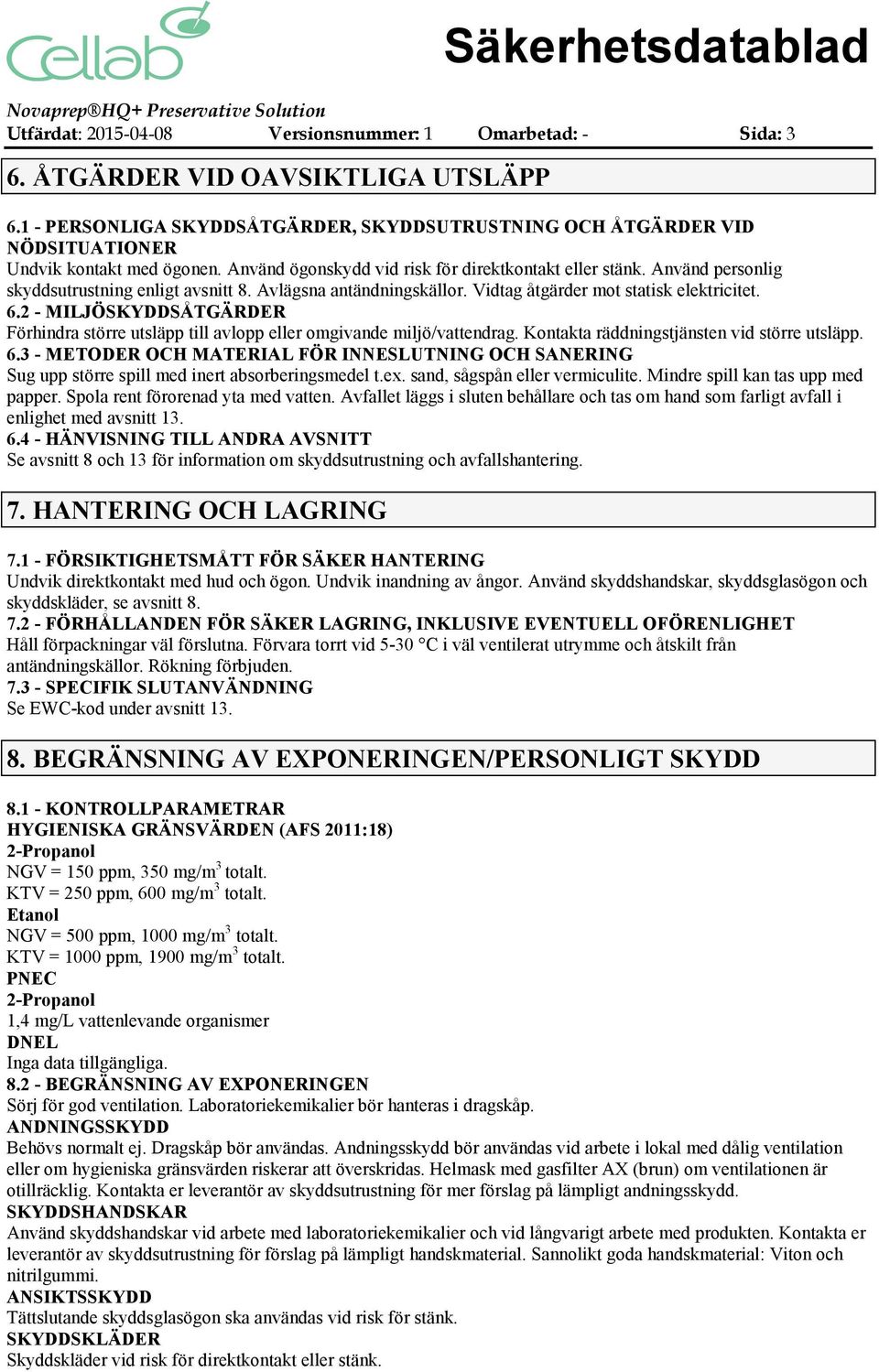 2 MILJÖSKYDDSÅTGÄRDER Förhindra större utsläpp till avlopp eller omgivande miljö/vattendrag. Kontakta räddningstjänsten vid större utsläpp. 6.