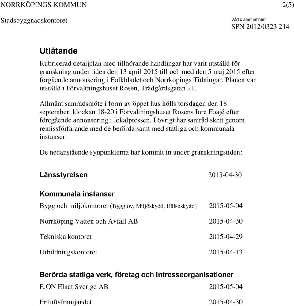 Allmänt samrådsmöte i form av öppet hus hölls torsdagen den 18 september, klockan 18-20 i Förvaltningshuset Rosens Inre Foajé efter föregående annonsering i lokalpressen.