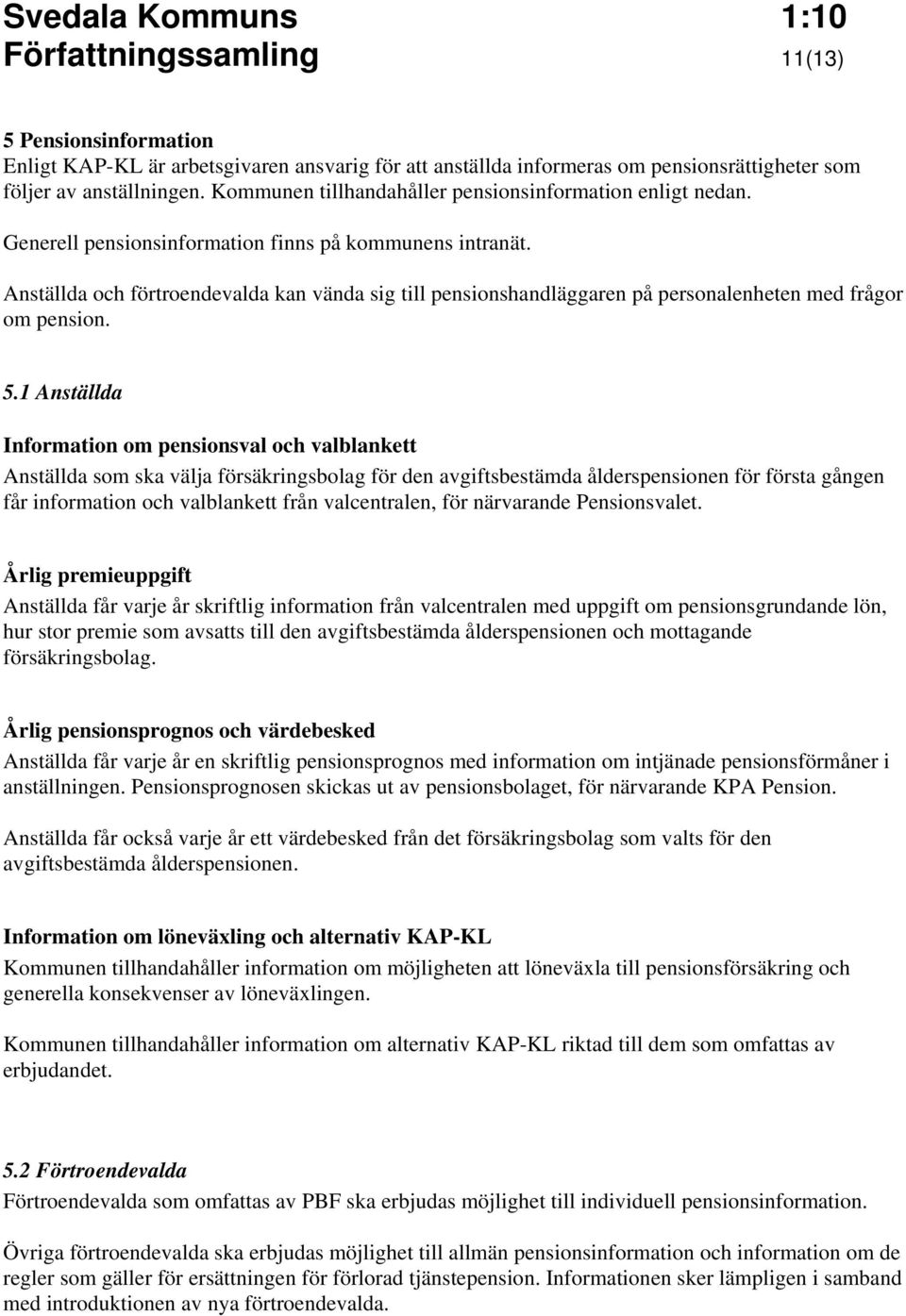 Anställda och förtroendevalda kan vända sig till pensionshandläggaren på personalenheten med frågor om pension. 5.