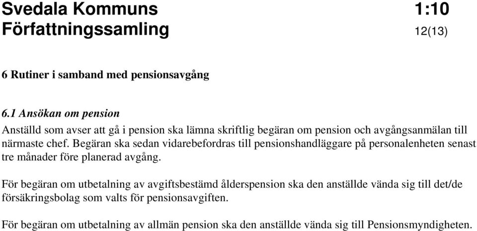 Begäran ska sedan vidarebefordras till pensionshandläggare på personalenheten senast tre månader före planerad avgång.