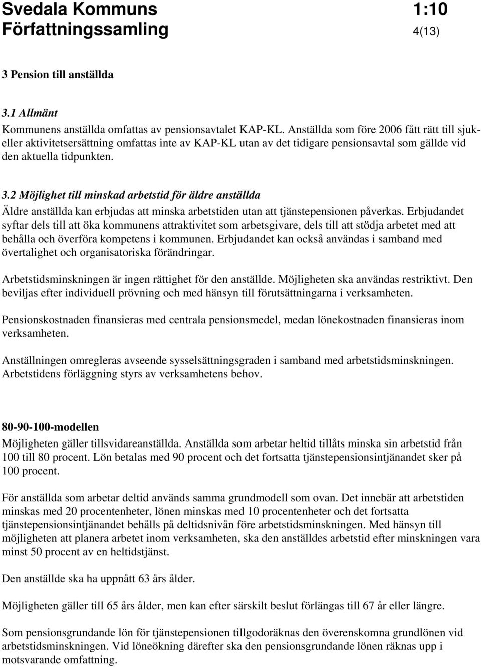 2 Möjlighet till minskad arbetstid för äldre anställda Äldre anställda kan erbjudas att minska arbetstiden utan att tjänstepensionen påverkas.