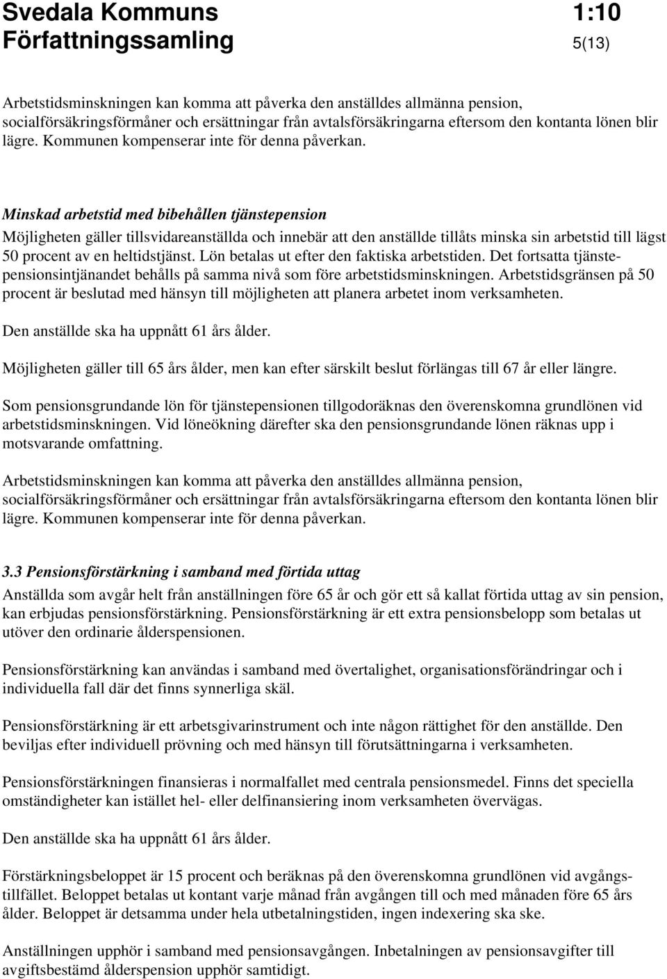 Minskad arbetstid med bibehållen tjänstepension Möjligheten gäller tillsvidareanställda och innebär att den anställde tillåts minska sin arbetstid till lägst 50 procent av en heltidstjänst.