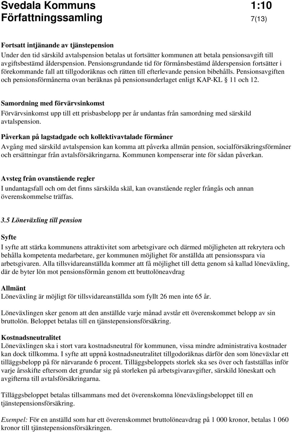 Pensionsavgiften och pensionsförmånerna ovan beräknas på pensionsunderlaget enligt KAP-KL 11 och 12.