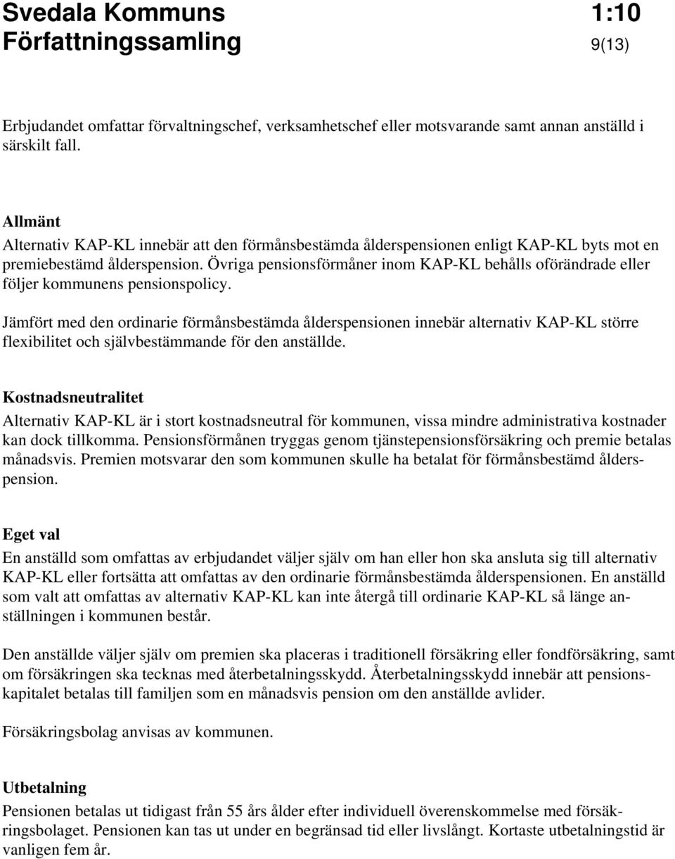 Övriga pensionsförmåner inom KAP-KL behålls oförändrade eller följer kommunens pensionspolicy.