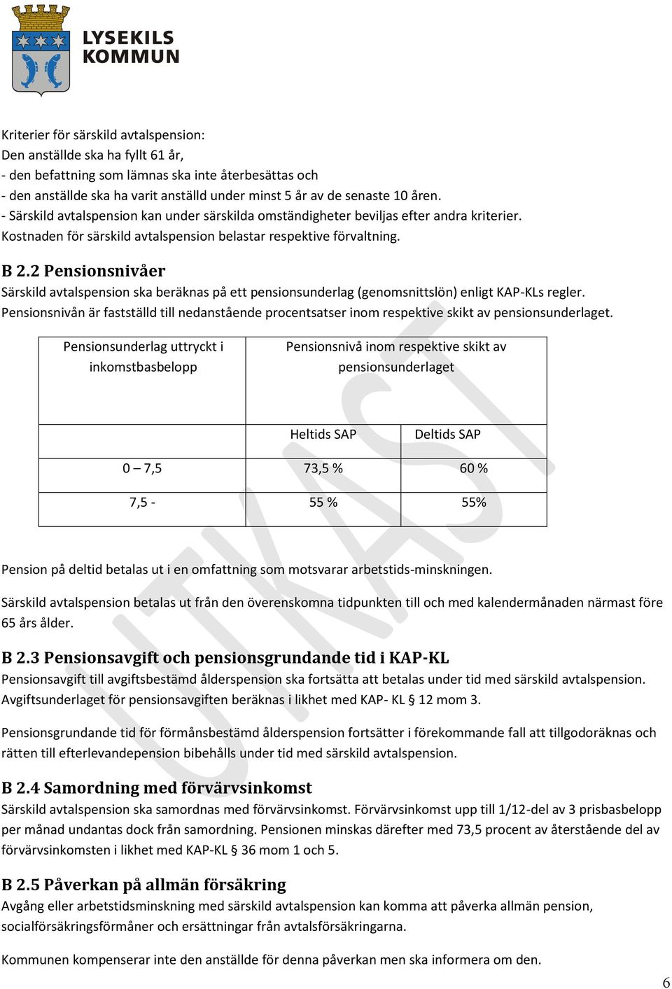 2 Pensionsnivåer Särskild avtalspension ska beräknas på ett pensionsunderlag (genomsnittslön) enligt KAP-KLs regler.