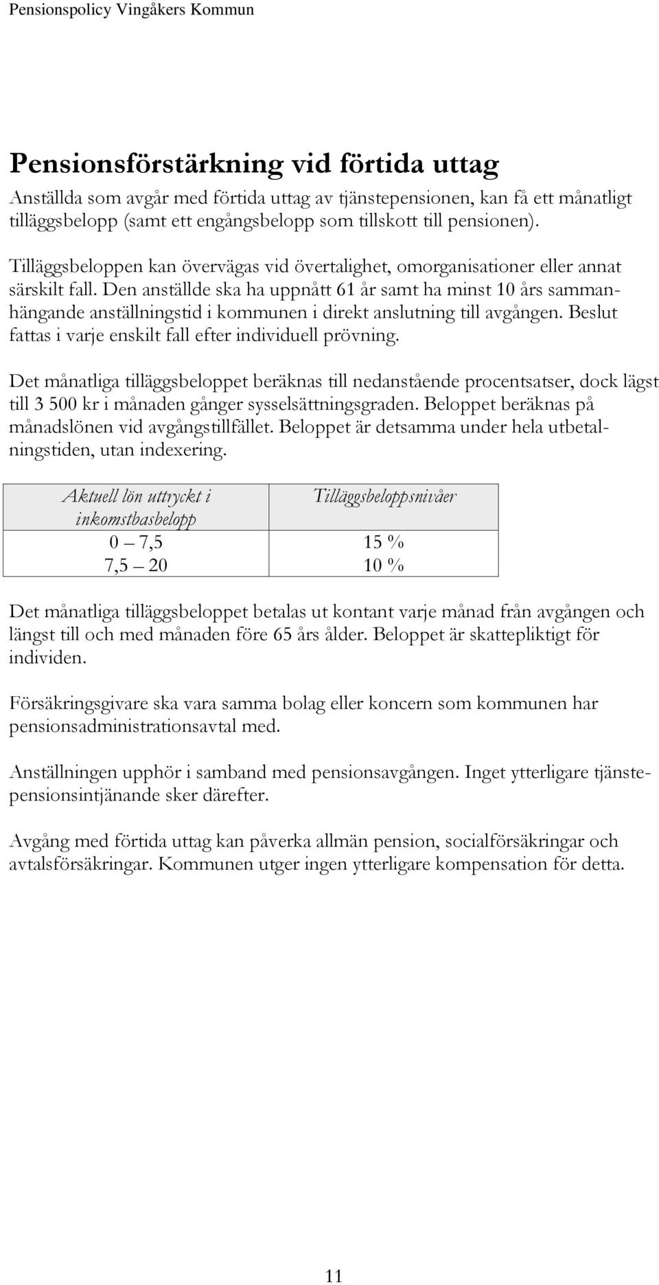 Den anställde ska ha uppnått 61 år samt ha minst 10 års sammanhängande anställningstid i kommunen i direkt anslutning till avgången. Beslut fattas i varje enskilt fall efter individuell prövning.