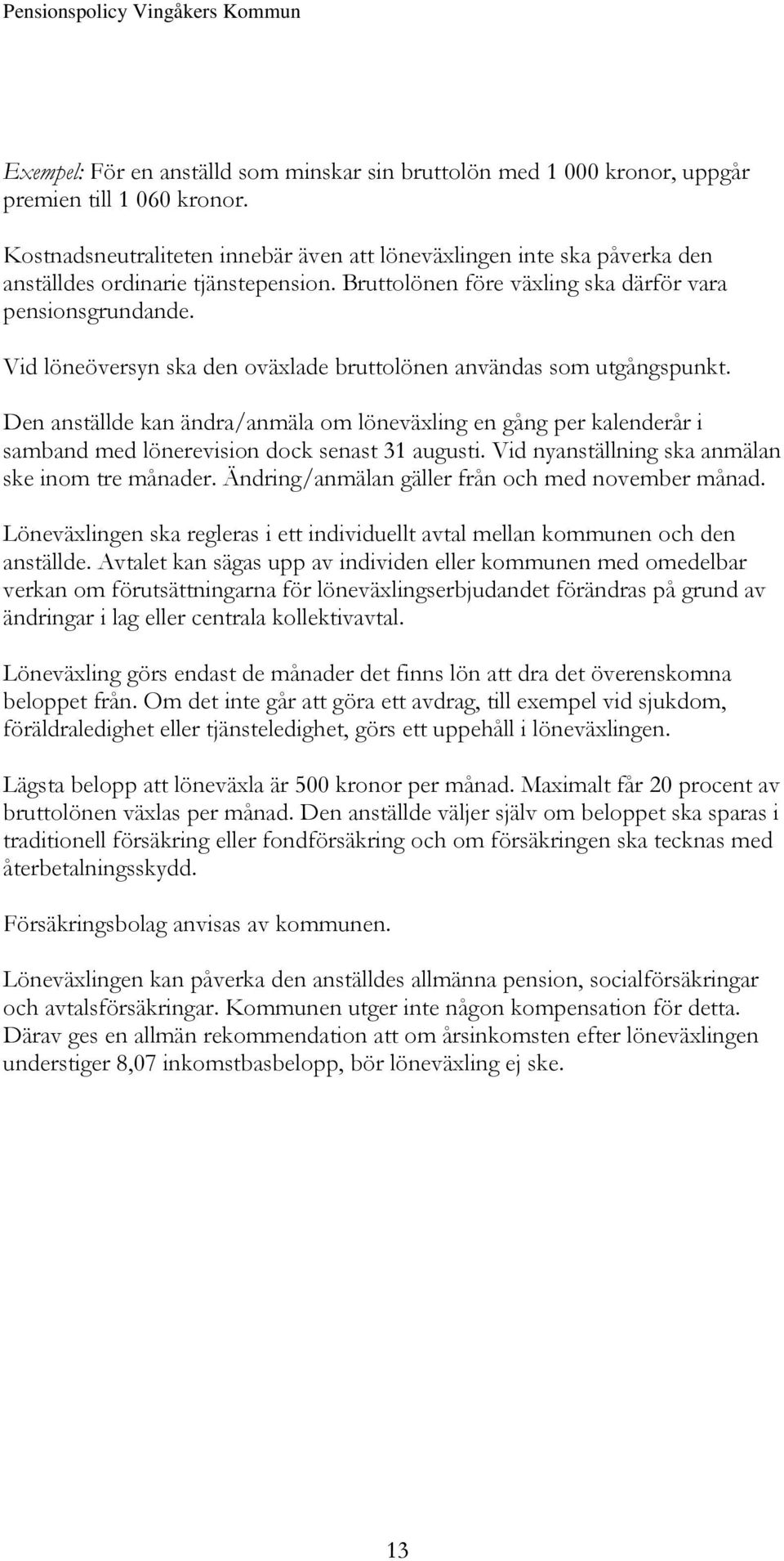 Vid löneöversyn ska den oväxlade bruttolönen användas som utgångspunkt. Den anställde kan ändra/anmäla om löneväxling en gång per kalenderår i samband med lönerevision dock senast 31 augusti.