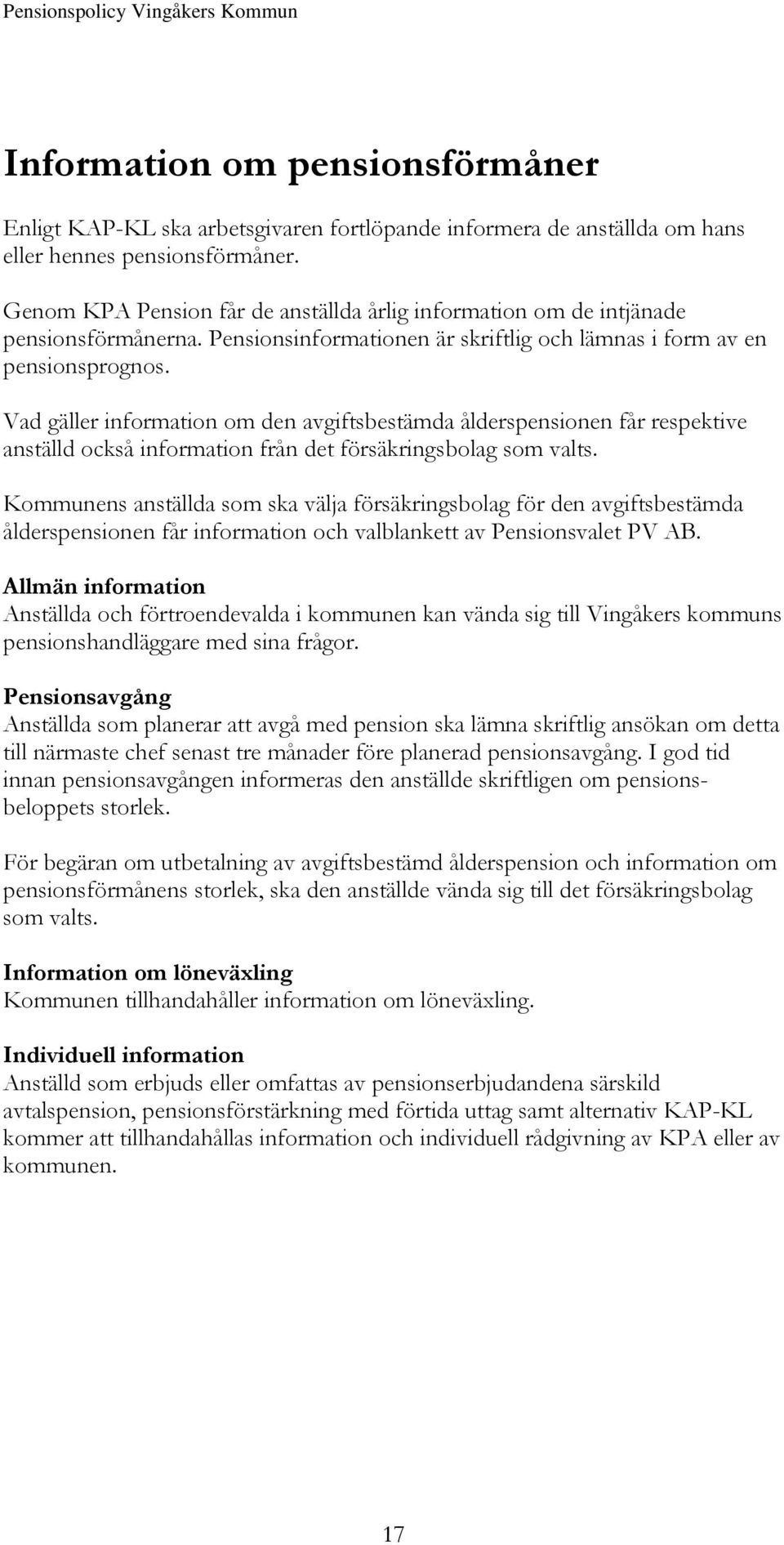 Vad gäller information om den avgiftsbestämda ålderspensionen får respektive anställd också information från det försäkringsbolag som valts.