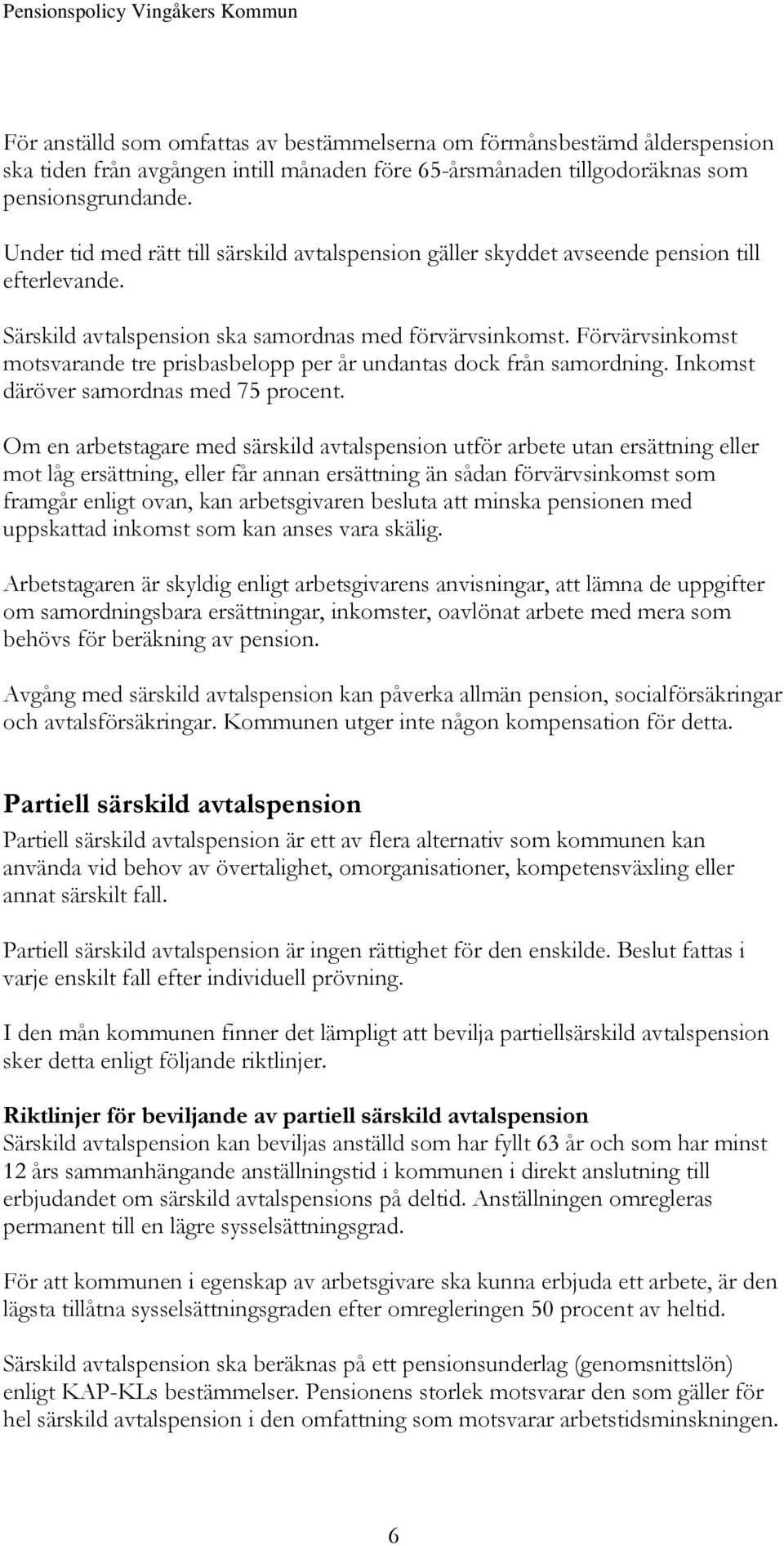 Förvärvsinkomst motsvarande tre prisbasbelopp per år undantas dock från samordning. Inkomst däröver samordnas med 75 procent.