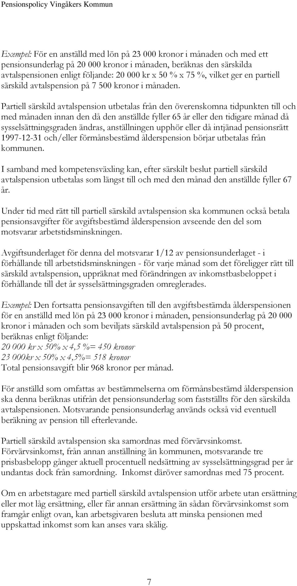 Partiell särskild avtalspension utbetalas från den överenskomna tidpunkten till och med månaden innan den då den anställde fyller 65 år eller den tidigare månad då sysselsättningsgraden ändras,