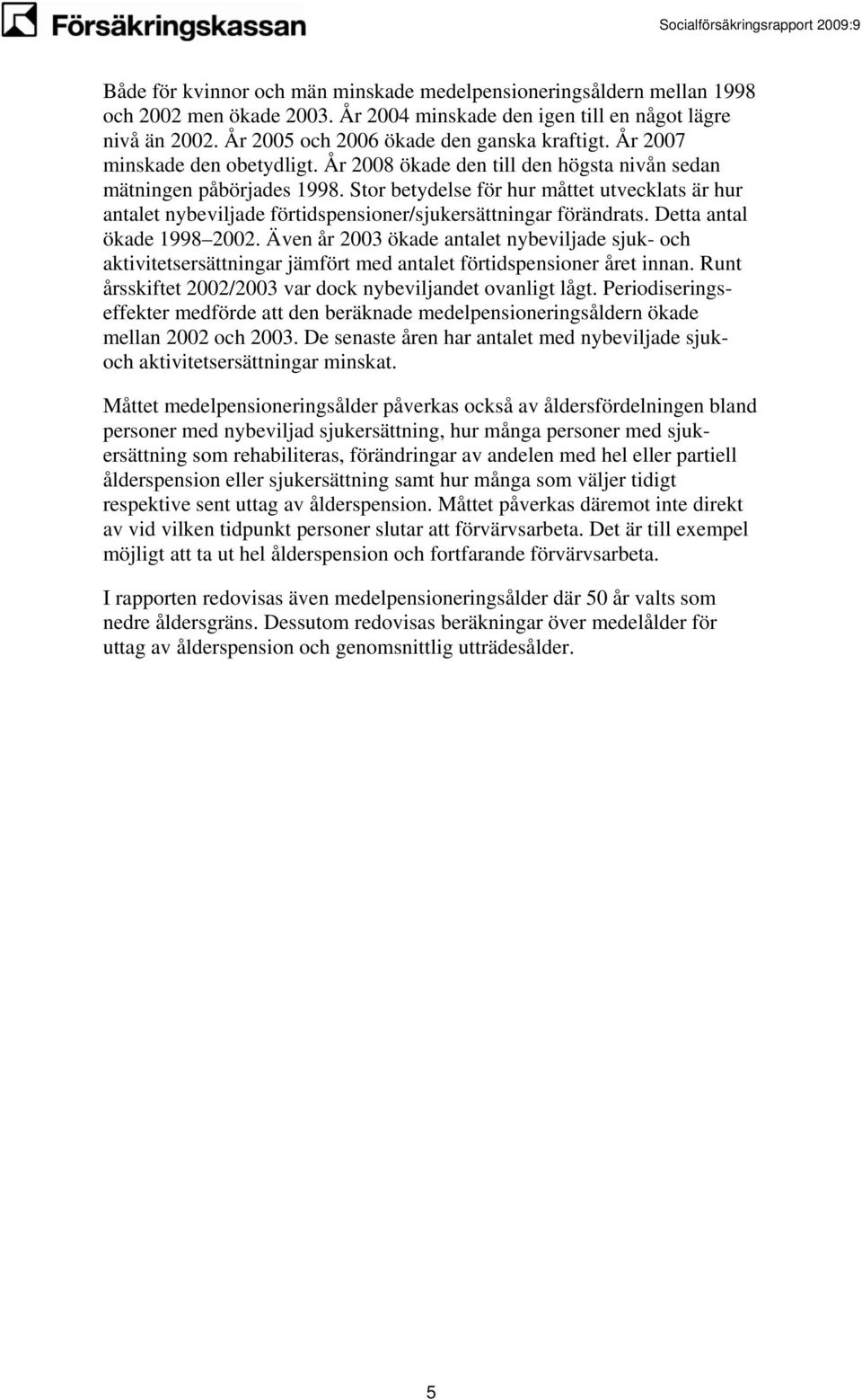 Stor betydelse för hur måttet utvecklats är hur antalet nybevilade förtidspensioner/sukersättningar förändrats. Detta antal ökade 1998 2002.