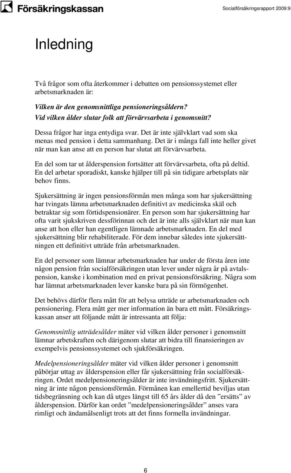 Det är i många fall inte heller givet när man kan anse att en person har slutat att förvärvsarbeta. En del som tar ut ålderspension fortsätter att förvärvsarbeta, ofta på deltid.