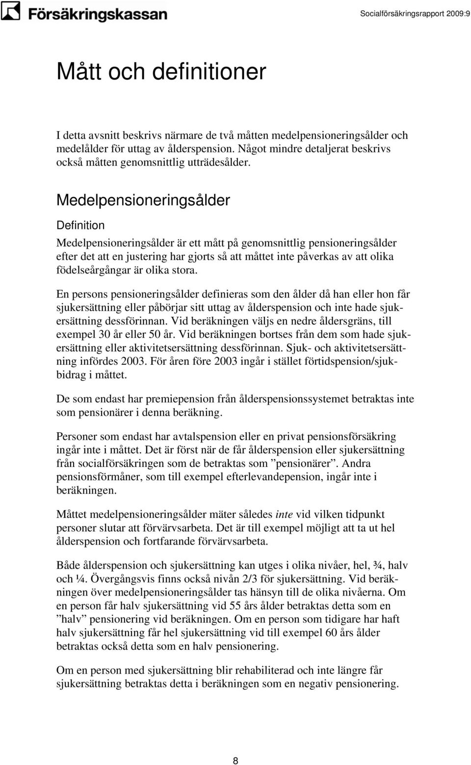 Medelpensioneringsålder Definition Medelpensioneringsålder är ett mått på genomsnittlig pensioneringsålder efter det att en ustering har gorts så att måttet inte påverkas av att olika födelseårgångar