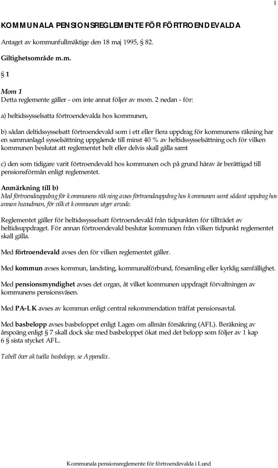 uppgående till minst 40 % av heltidssysselsättning och för vilken kommunen beslutat att reglementet helt eller delvis skall gälla samt c) den som tidigare varit förtroendevald hos kommunen och på