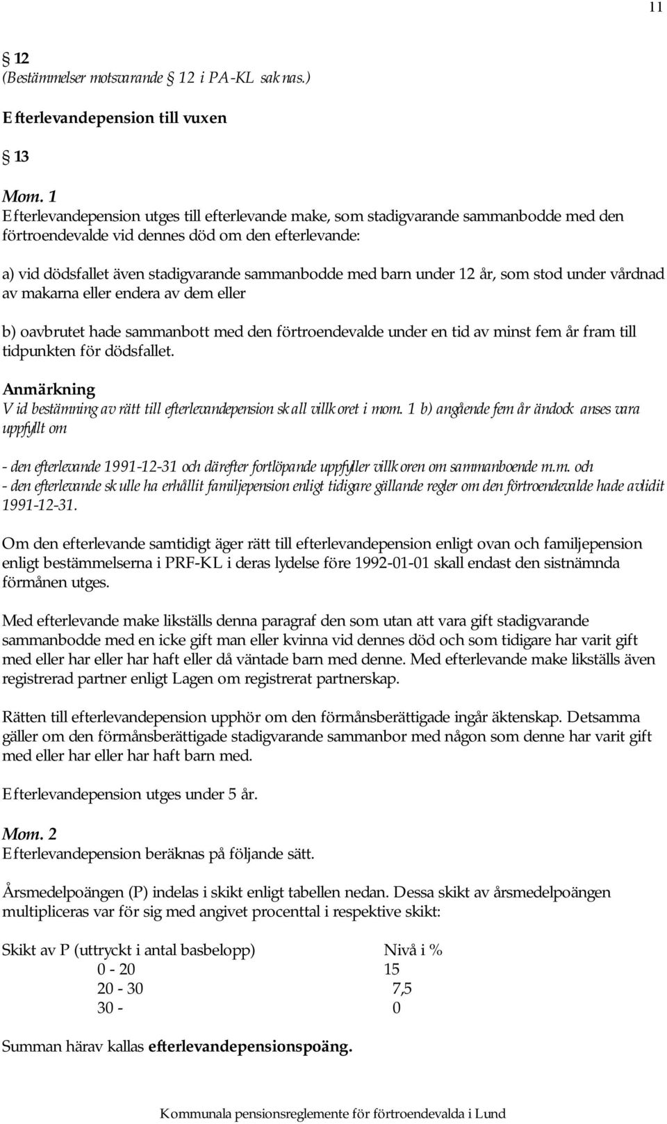 stadigvarande sammanbodde med barn under 12 år, som stod under vårdnad av makarna eller endera av dem eller b) oavbrutet hade sammanbott med den förtroendevalde under en tid av minst fem år fram till