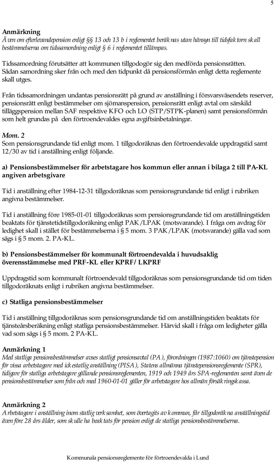 Från tidssamordningen undantas pensionsrätt på grund av anställning i försvarsväsendets reserver, pensionsrätt enligt bestämmelser om sjömanspension, pensionsrätt enligt avtal om särskild