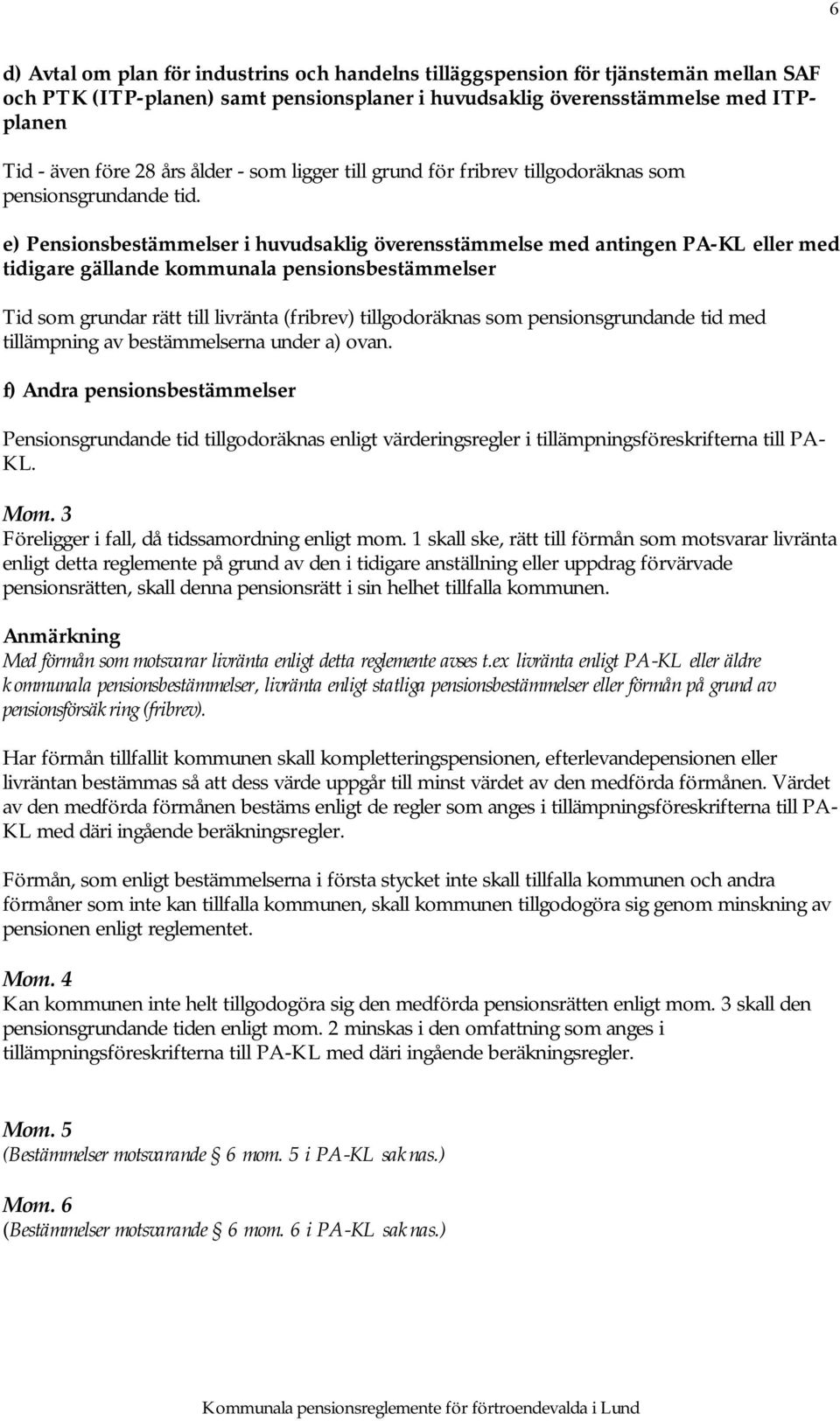 e) Pensionsbestämmelser i huvudsaklig överensstämmelse med antingen PA-KL eller med tidigare gällande kommunala pensionsbestämmelser Tid som grundar rätt till livränta (fribrev) tillgodoräknas som