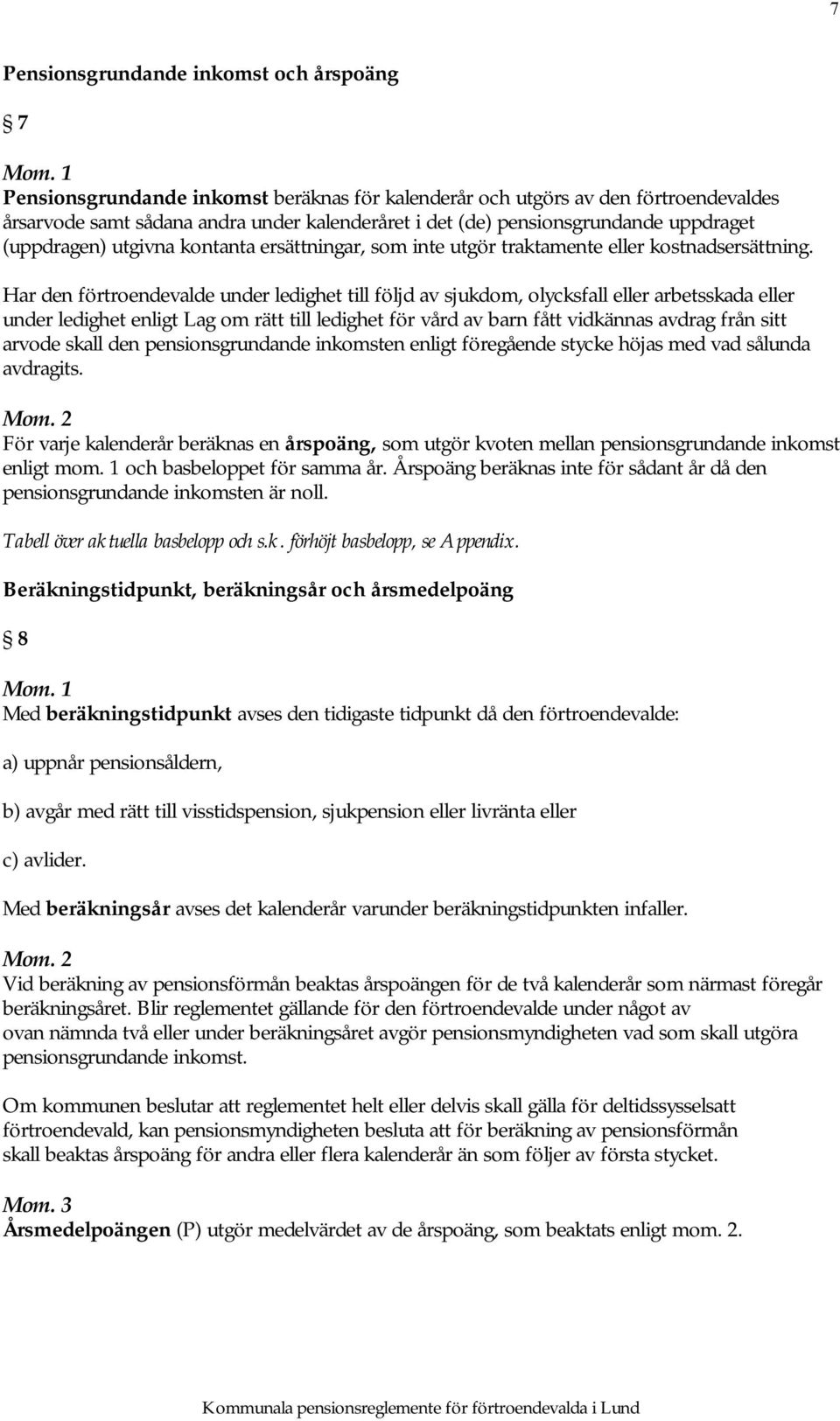 Har den förtroendevalde under ledighet till följd av sjukdom, olycksfall eller arbetsskada eller under ledighet enligt Lag om rätt till ledighet för vård av barn fått vidkännas avdrag från sitt