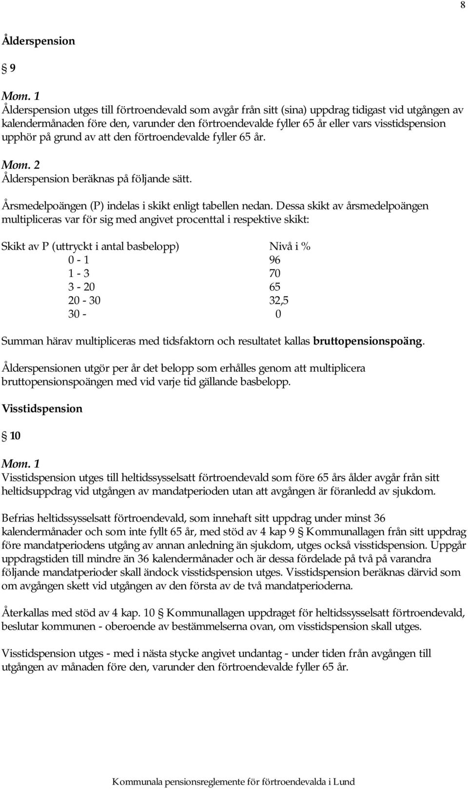 Dessa skikt av årsmedelpoängen multipliceras var för sig med angivet procenttal i respektive skikt: Skikt av P (uttryckt i antal basbelopp) Nivå i % 0-1 96 1-3 70 3-20 65 20-30 32,5 30-0 Summan härav