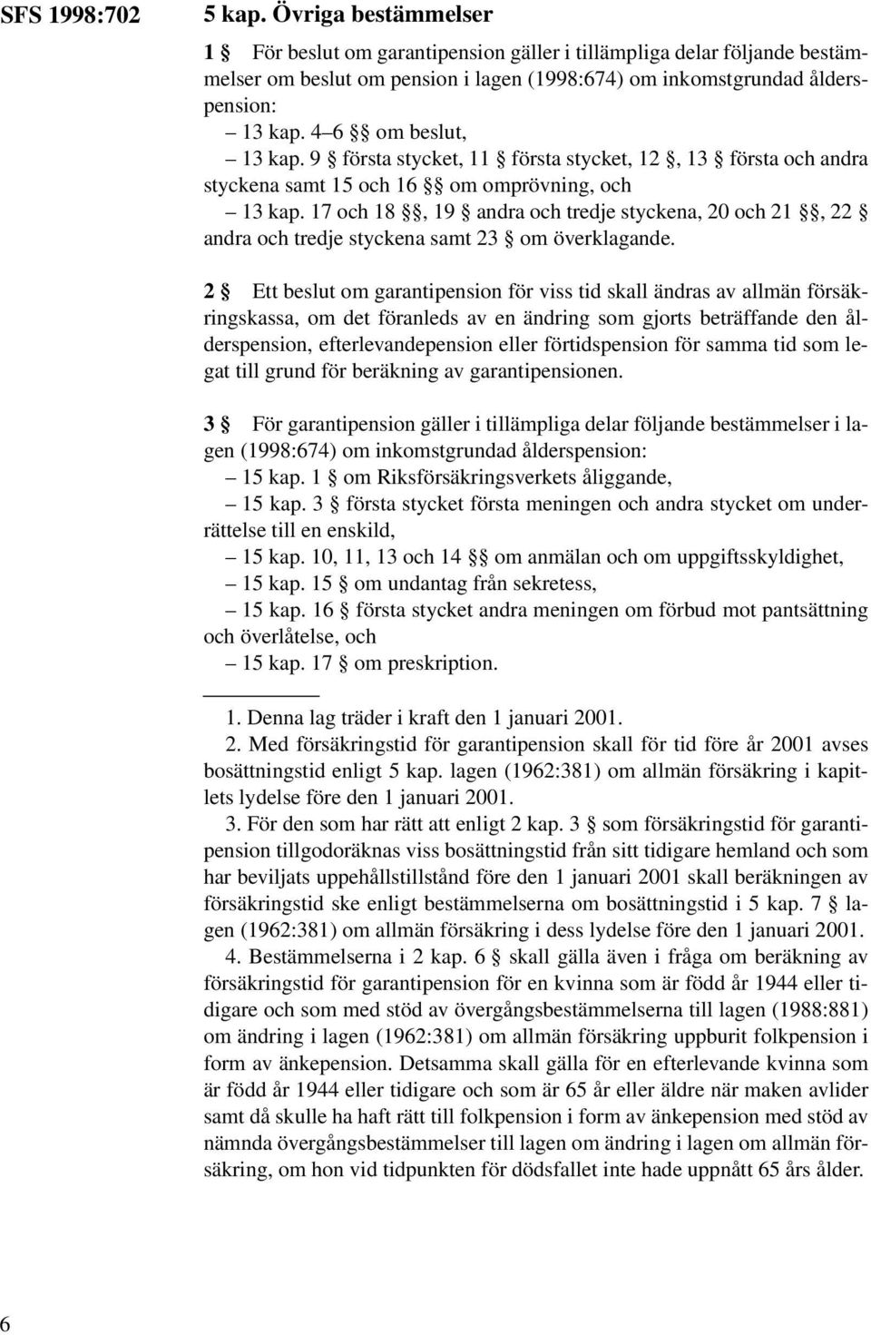 17 och 18, 19 andra och tredje styckena, 20 och 21, 22 andra och tredje styckena samt 23 om överklagande.