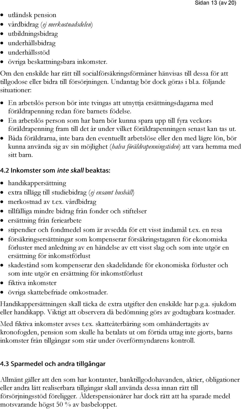 En arbetslös person som har barn bör kunna spara upp till fyra veckors föräldrapenning fram till det år under vilket föräldrapenningen senast kan tas ut.