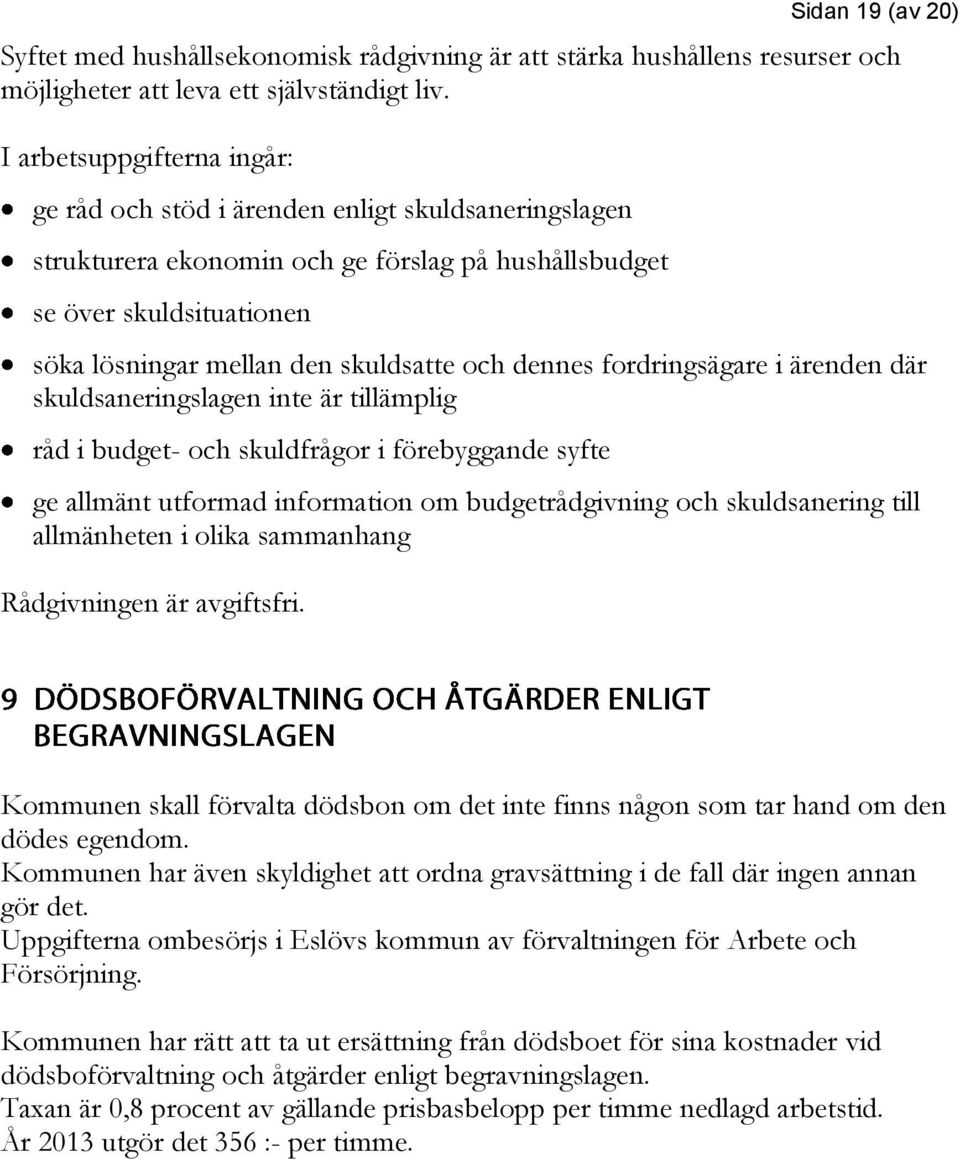 dennes fordringsägare i ärenden där skuldsaneringslagen inte är tillämplig råd i budget- och skuldfrågor i förebyggande syfte ge allmänt utformad information om budgetrådgivning och skuldsanering