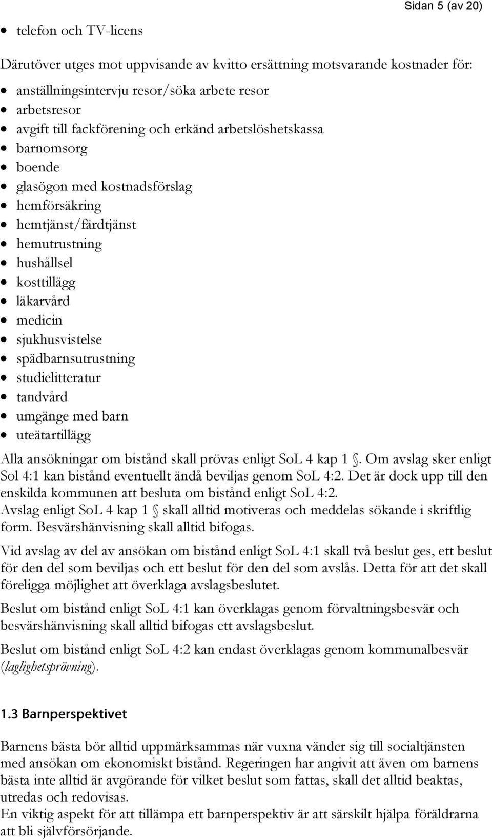 spädbarnsutrustning studielitteratur tandvård umgänge med barn uteätartillägg Alla ansökningar om bistånd skall prövas enligt SoL 4 kap 1.