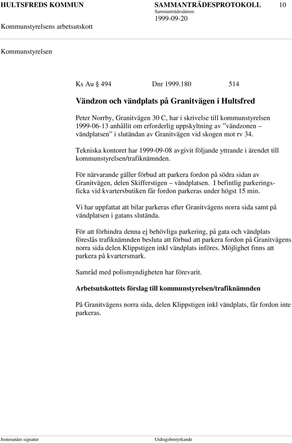 i slutändan av Granitvägen vid skogen mot rv 34. Tekniska kontoret har 1999-09-08 avgivit följande yttrande i ärendet till kommunstyrelsen/trafiknämnden.