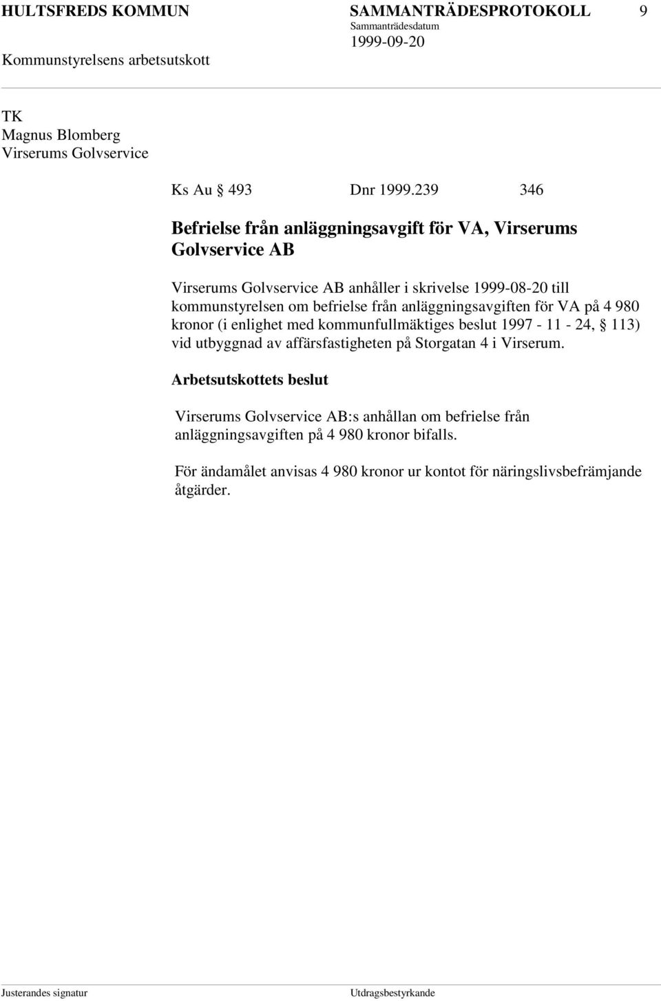 befrielse från anläggningsavgiften för VA på 4 980 kronor (i enlighet med kommunfullmäktiges beslut 1997-11 - 24, 113) vid utbyggnad av affärsfastigheten