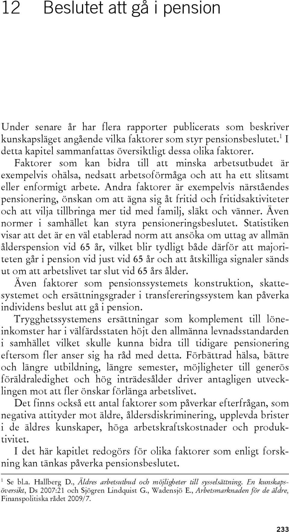 Faktorer som kan bidra till att minska arbetsutbudet är exempelvis ohälsa, nedsatt arbetsoförmåga och att ha ett slitsamt eller enformigt arbete.