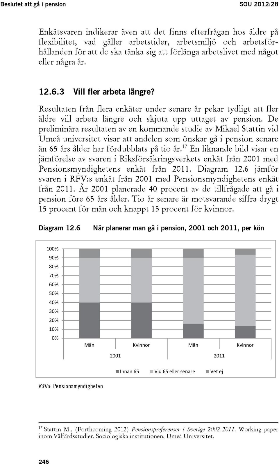 Resultaten från flera enkäter under senare år pekar tydligt att fler äldre vill arbeta längre och skjuta upp uttaget av pension.