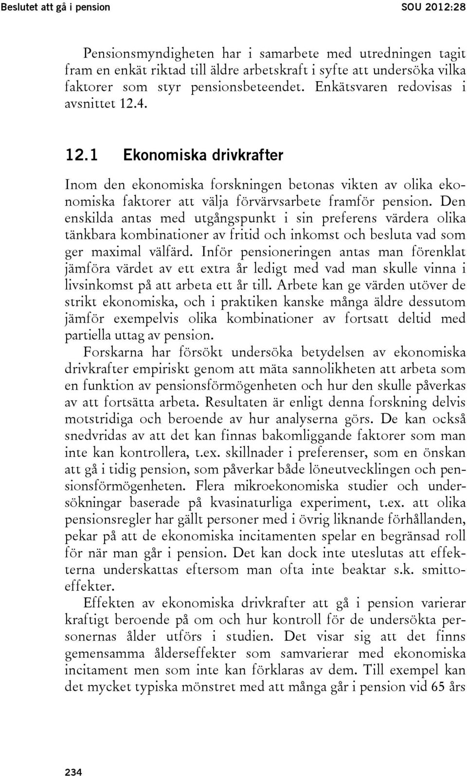 Den enskilda antas med utgångspunkt i sin preferens värdera olika tänkbara kombinationer av fritid och inkomst och besluta vad som ger maximal välfärd.