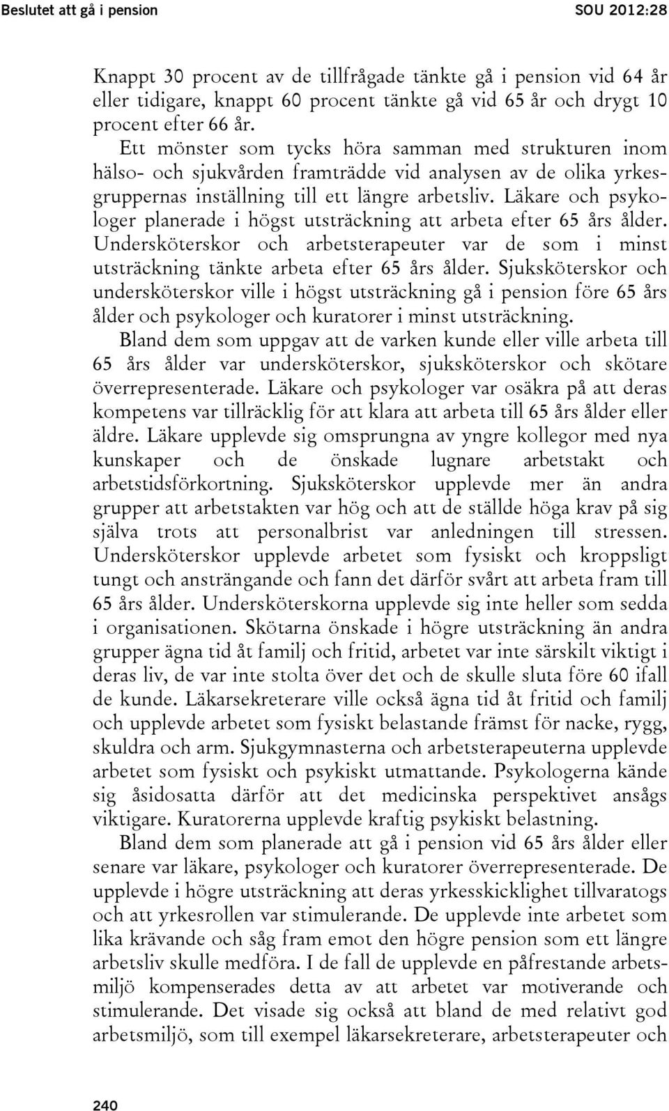 Läkare och psykologer planerade i högst utsträckning att arbeta efter 65 års ålder. Undersköterskor och arbetsterapeuter var de som i minst utsträckning tänkte arbeta efter 65 års ålder.