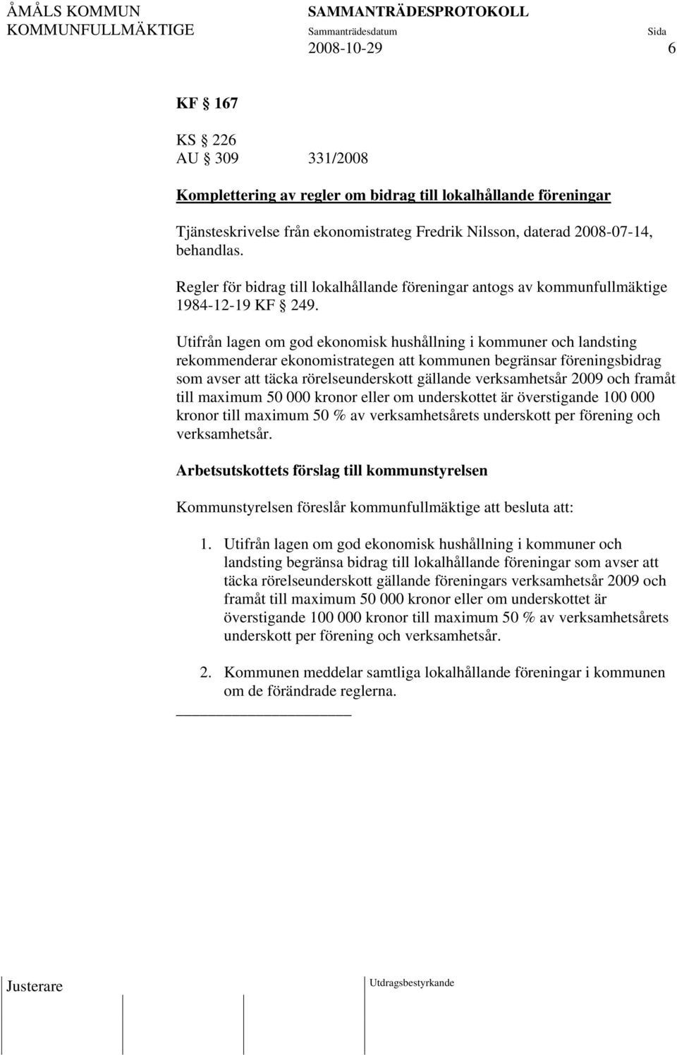 Utifrån lagen om god ekonomisk hushållning i kommuner och landsting rekommenderar ekonomistrategen att kommunen begränsar föreningsbidrag som avser att täcka rörelseunderskott gällande verksamhetsår