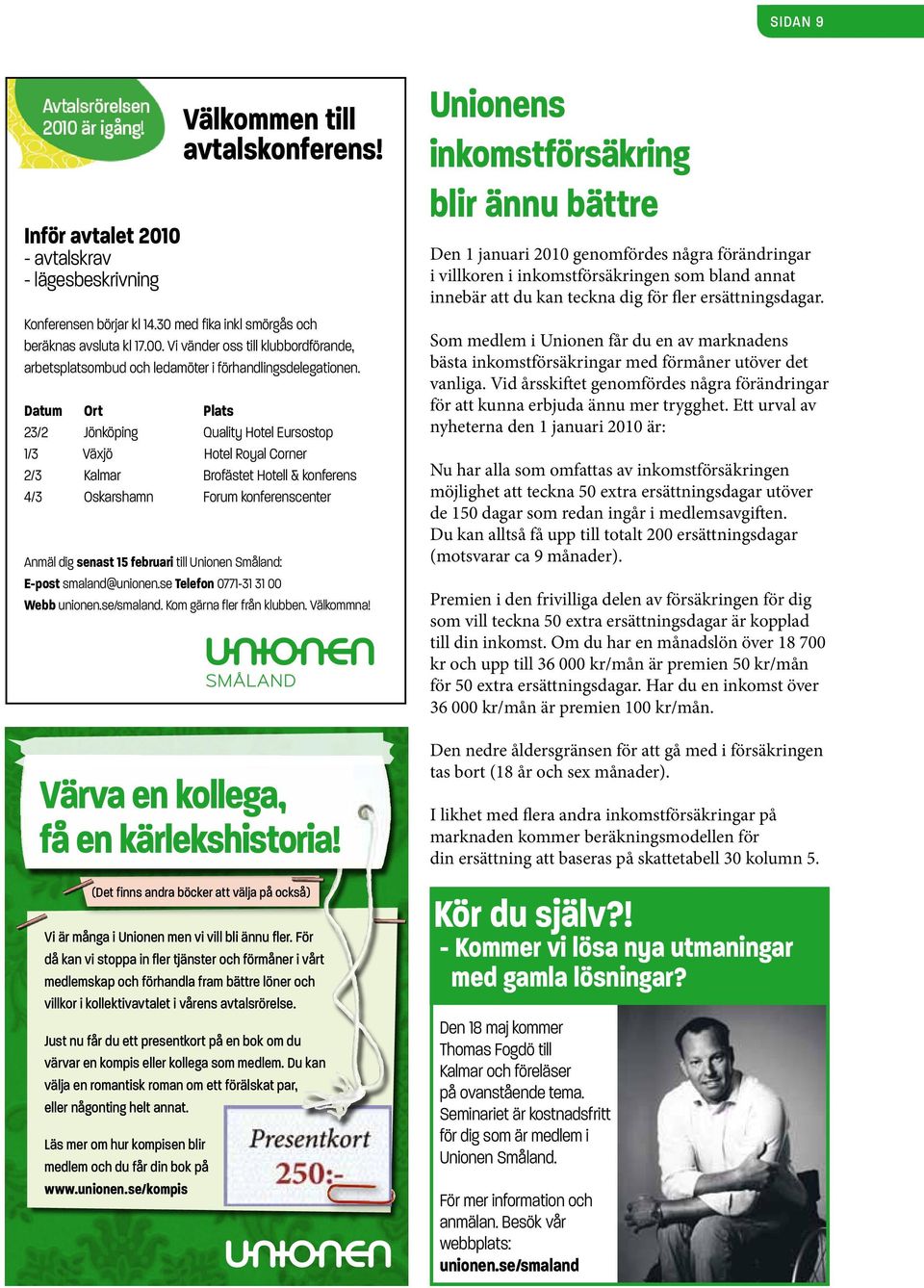 Datum Ort Plats 23/2 Jönköping Quality Hotel Eursostop 1/3 Växjö Hotel Royal Corner 2/3 Kalmar Brofästet Hotell & konferens 4/3 Oskarshamn Forum konferenscenter Anmäl dig senast 15 februari till