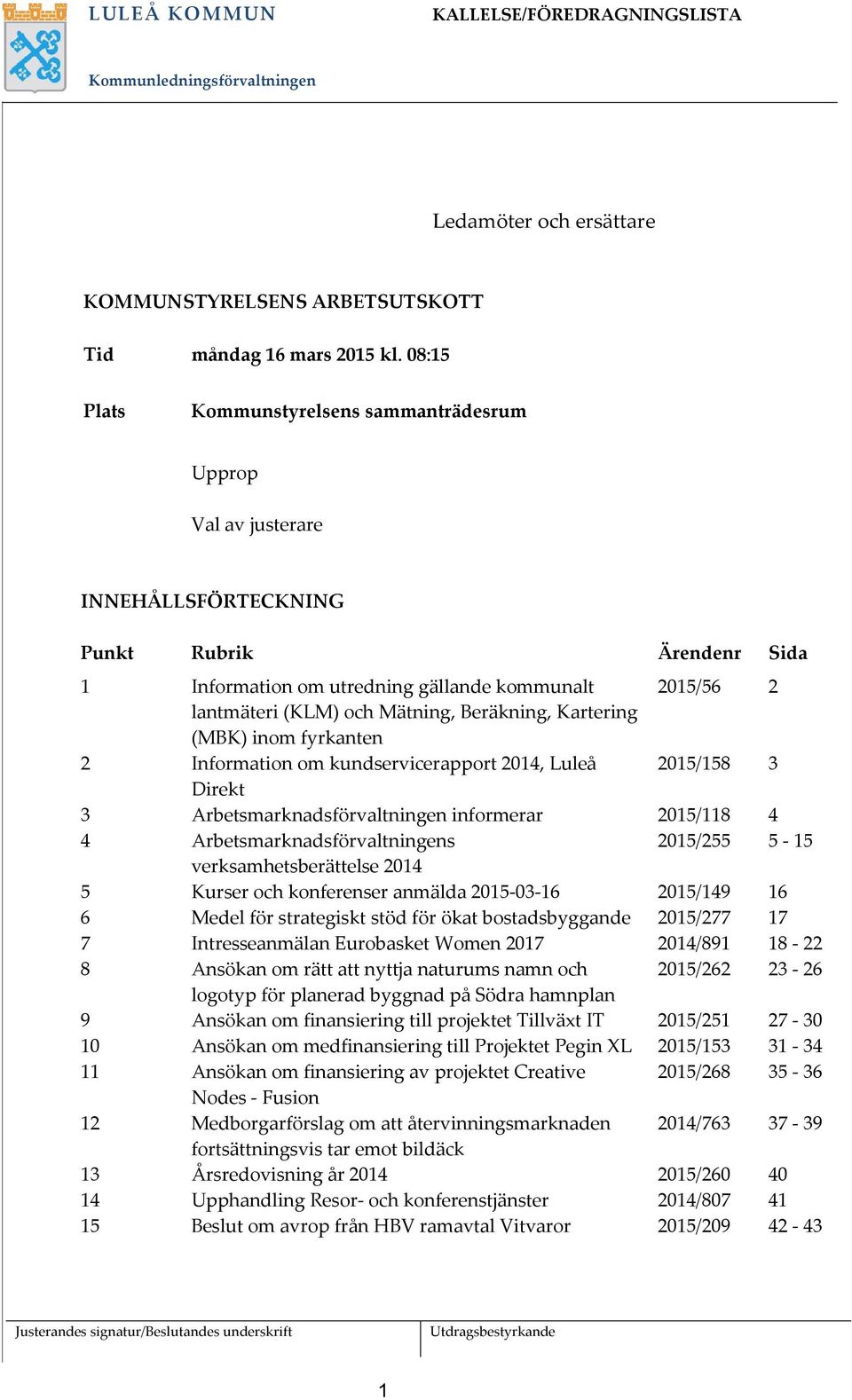 Mätning, Beräkning, Kartering (MBK) inom fyrkanten 2 Information om kundservicerapport 2014, Luleå 2015/158 3 Direkt 3 Arbetsmarknadsförvaltningen informerar 2015/118 4 4 Arbetsmarknadsförvaltningens